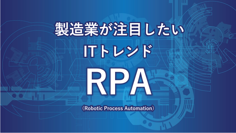 製造業が注目したいITトレンド RPA（Robotic Process Automation）