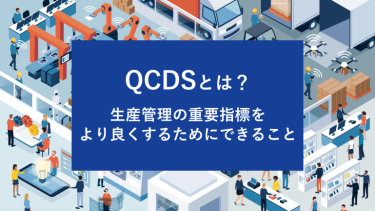 QCDSとは？生産管理の重要指標をより良くするためにできること