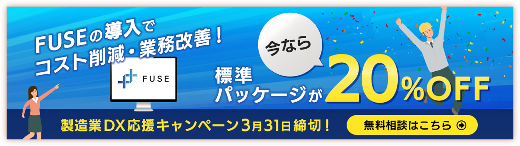 FUSEの導入でコスト削減・業務改善！今なら標準パッケージが20%OFF製造業DX応援キャンペーン3月31日締切！無料相談はこちら