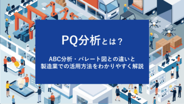PQ分析とは?ABC分析・パレート図との違いと製造業での活用方法をわかりやすく解説
