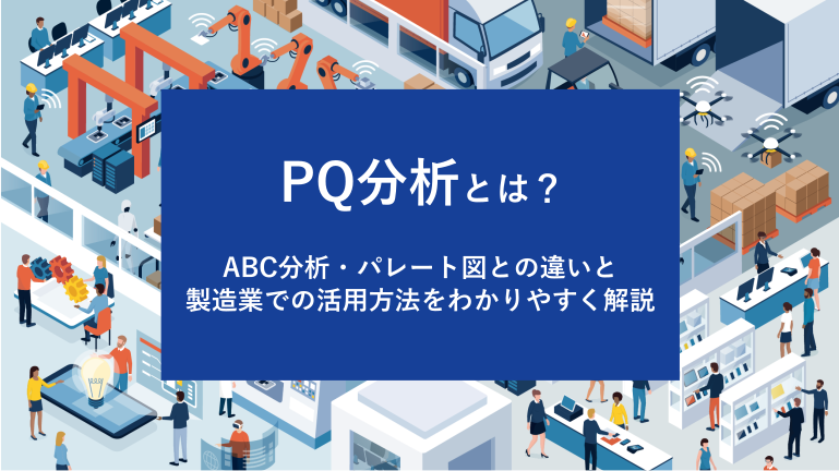 PQ分析とは?ABC分析・パレート図との違いと製造業での活用方法をわかりやすく解説