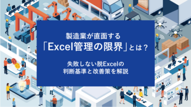 製造業が直面する「Excel管理の限界」とは？失敗しない脱Excelの判断基準と改善策を解説