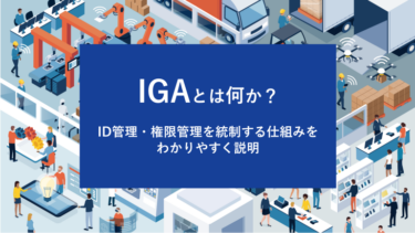 IGAとは何か？ID管理・権限管理を統制する仕組みをわかりやすく説明