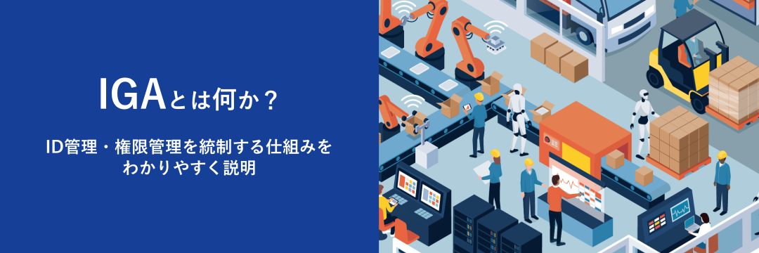 IGAとは何か？ID管理・権限管理を統制する仕組みをわかりやすく説明