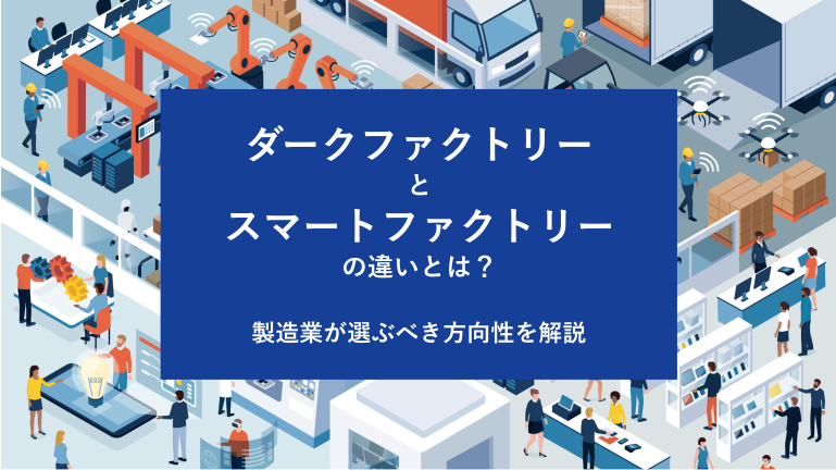 ダークファクトリーとスマートファクトリーの違いとは？製造業が選ぶべき方向性を解説