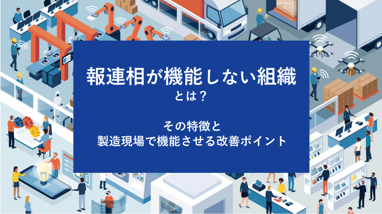 報連相が機能しない組織とは？ その特徴と製造現場で機能させる改善ポイント